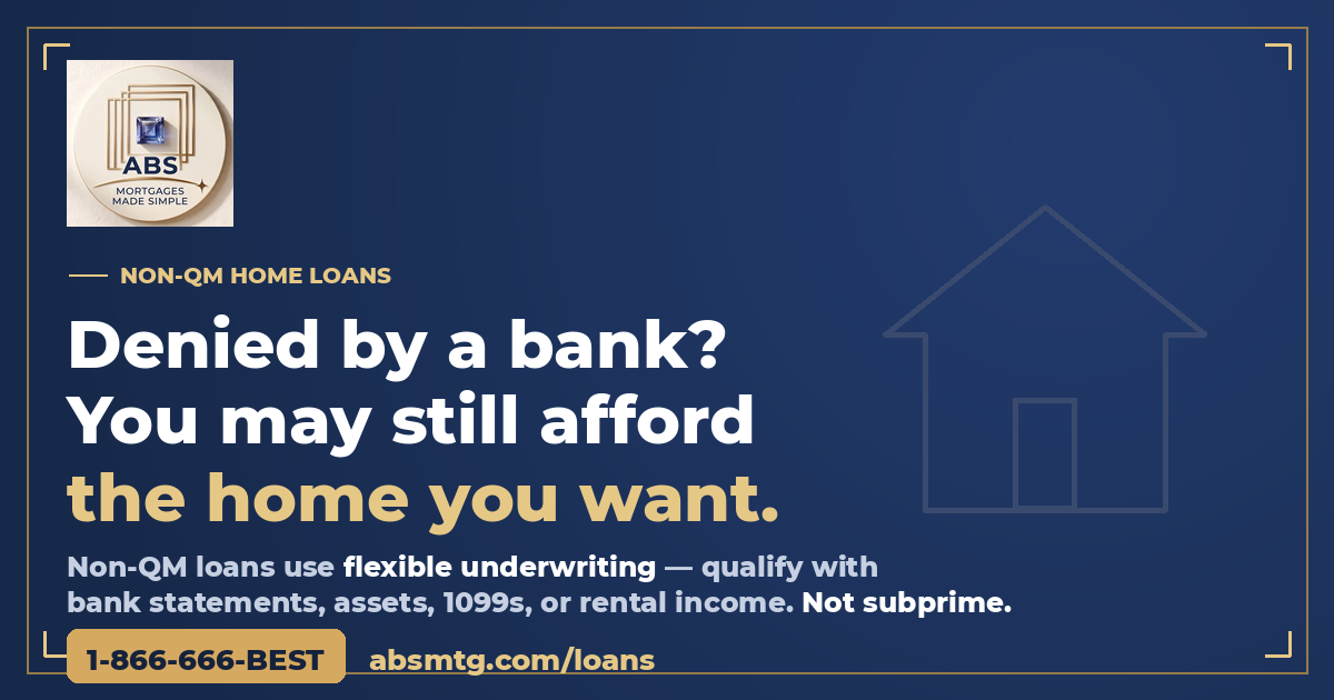 ABS Home Mortgage — Non-QM loans: denied by a bank? You may still afford the home you want.